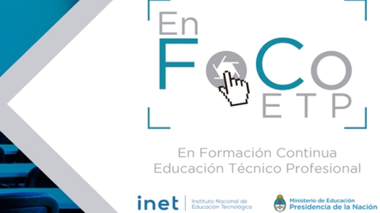 INET: conocé “En FoCo ETP”, el primer programa de formación para la Educación Técnico Profesional